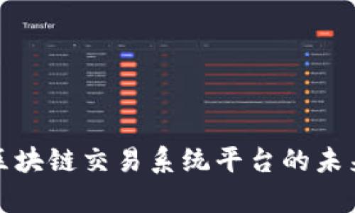 标题: 中国区块链交易系统平台的未来与现状分析