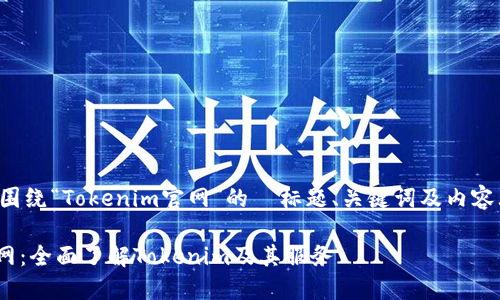 以下是一个围绕“Tokenim官网”的  标题、关键词及内容大纲的示例。

Tokenim官网：全面了解Tokenim及其服务