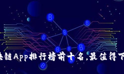 2023年最新区块链App排行榜前十名，最值得下载的区块链应用