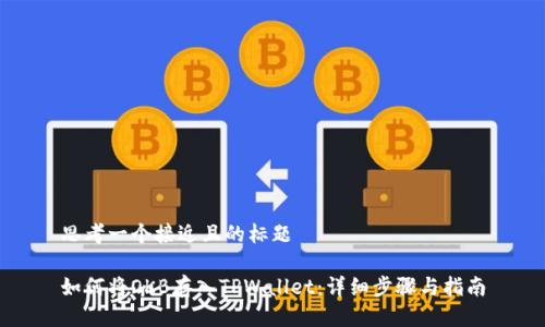 思考一个接近且的标题

如何将OKB存入TPWallet：详细步骤与指南