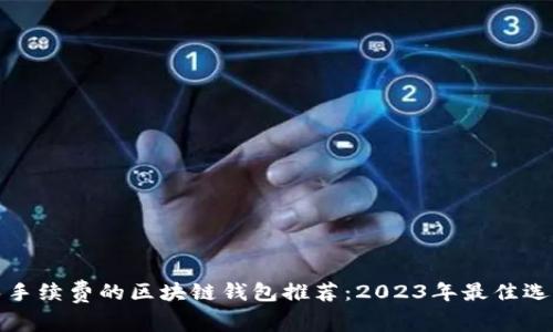 免手续费的区块链钱包推荐：2023年最佳选择