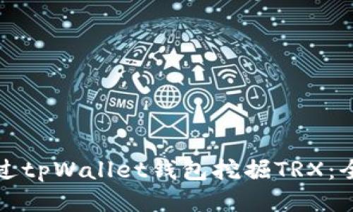 如何通过tpWallet钱包挖掘TRX：全面指南