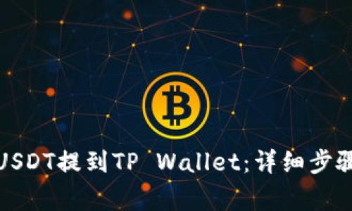 如何将欧艺USDT提到TP Wallet：详细步骤与注意事项