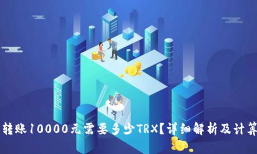 钱包转账10000元需要多少TRX？详细解析及计算方法