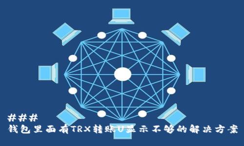 ### 
钱包里面有TRX转账U显示不够的解决方案