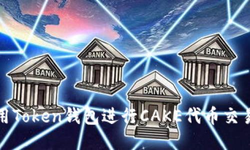 如何使用Token钱包进行CAKE代币交易与管理