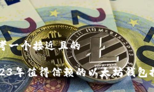 思考一个接近且的

2023年值得信赖的以太坊钱包推荐