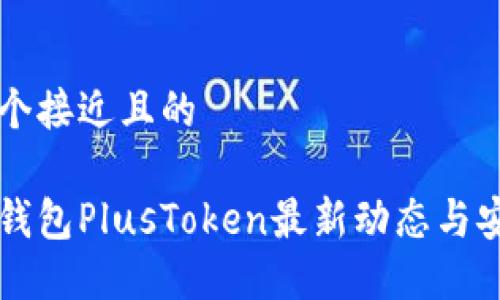 思考一个接近且的

比特币钱包PlusToken最新动态与安全指南