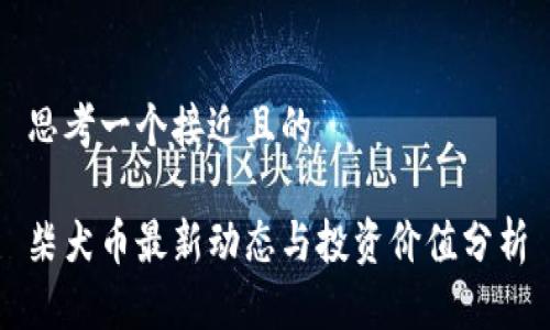 思考一个接近且的

柴犬币最新动态与投资价值分析
