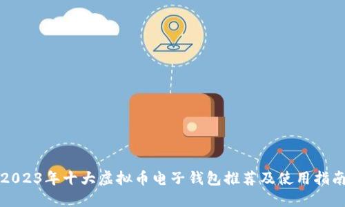 2023年十大虚拟币电子钱包推荐及使用指南