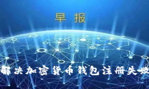 如何解决加密货币钱包注册失败问题