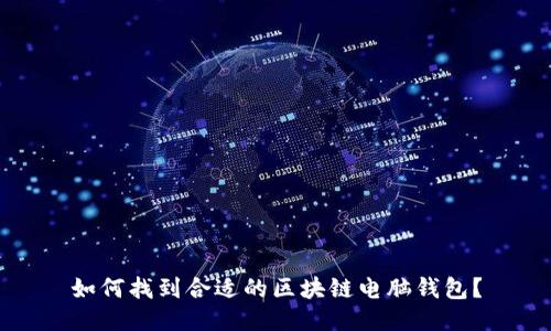 如何找到合适的区块链电脑钱包？