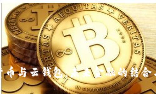 数字货币与云钱包：未来金融的结合与挑战