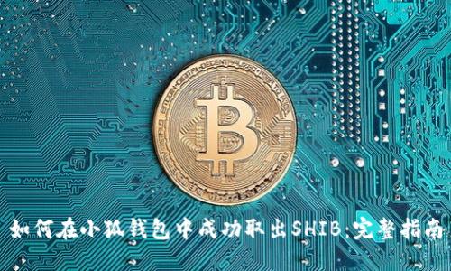 如何在小狐钱包中成功取出SHIB：完整指南