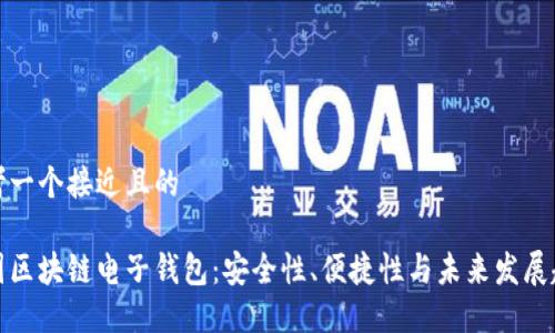 思考一个接近且的

中国区块链电子钱包：安全性、便捷性与未来发展趋势