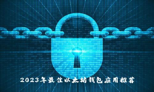 2023年最佳以太坊钱包应用推荐