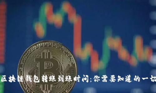 区块链钱包转账到账时间：你需要知道的一切