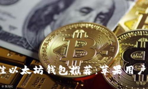 2023年最佳以太坊钱包推荐：苹果用户的选择指南