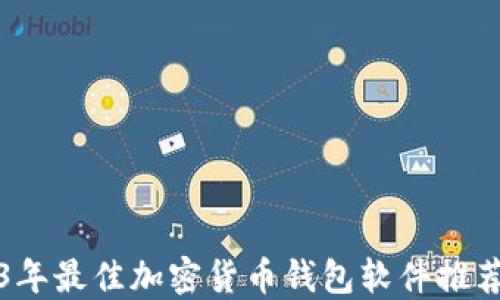 
2023年最佳加密货币钱包软件推荐下载
