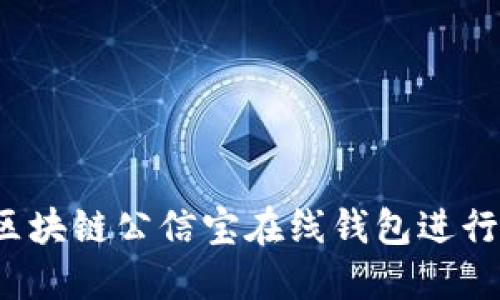 如何使用区块链公信宝在线钱包进行安全交易？