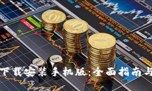 加密钱包下载安装手机版：全面指南与实用技巧