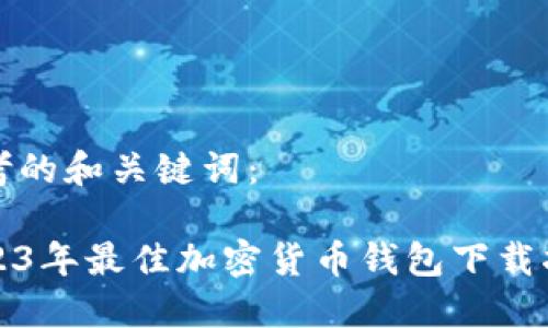 思考的和关键词：

2023年最佳加密货币钱包下载指南