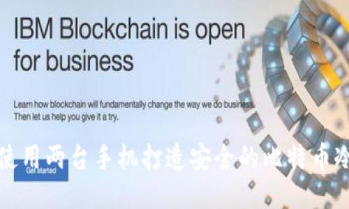 如何使用两台手机打造安全的比特币冷钱包