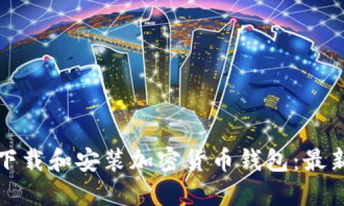 如何安全下载和安装加密货币钱包：最新官网指南