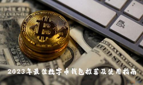 2023年最佳数字币钱包推荐及使用指南