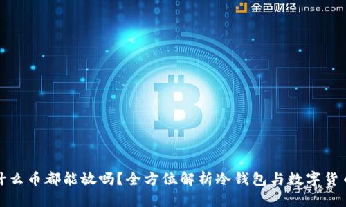 冷钱包是什么币都能放吗？全方位解析冷钱包与数字货币的兼容性