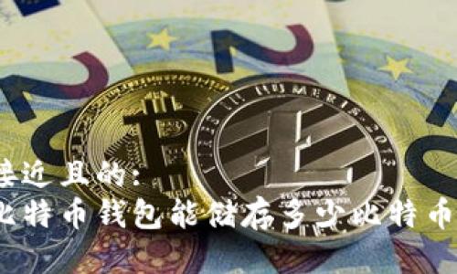 接近且的:  
比特币钱包能储存多少比特币？