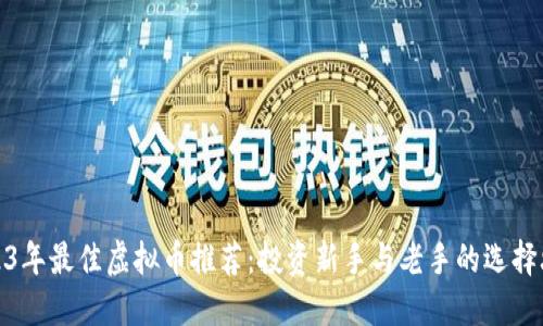 2023年最佳虚拟币推荐：投资新手与老手的选择攻略