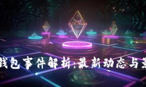 区块链钱包事件解析：最新动态与影响分析
