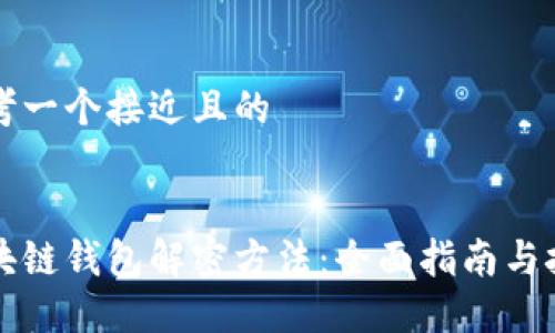 思考一个接近且的


区块链钱包解密方法：全面指南与技巧
