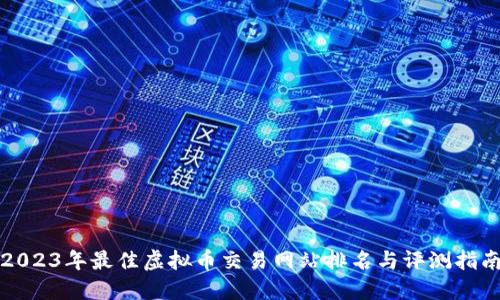 2023年最佳虚拟币交易网站排名与评测指南