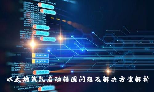 以太坊钱包启动转圈问题及解决方案解析