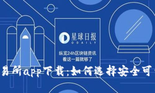 虚拟币交易所app下载：如何选择安全可靠的平台？
