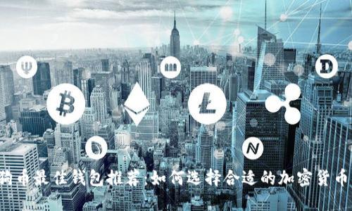 买狗狗币最佳钱包推荐：如何选择合适的加密货币钱包？