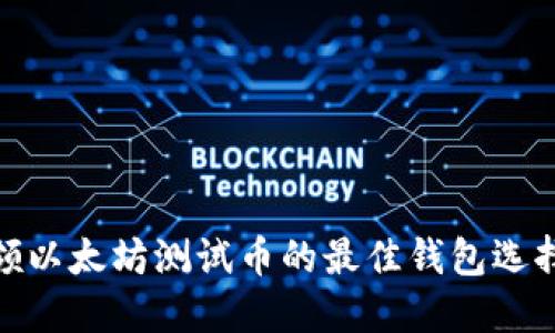 领以太坊测试币的最佳钱包选择