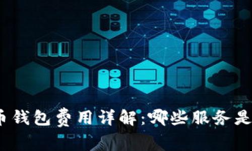数字货币钱包费用详解：哪些服务是收费的？