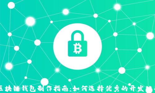 
区块链钱包制作指南：如何选择优秀的开发公司