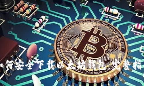 如何安全下载以太坊钱包：完整指南