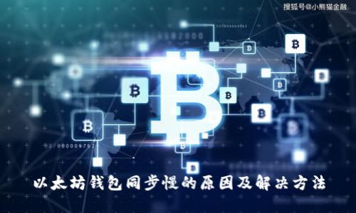 以太坊钱包同步慢的原因及解决方法