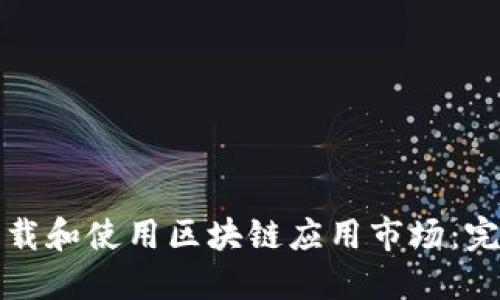 如何下载和使用区块链应用市场：完整指南