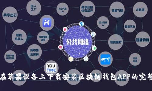 如何在苹果设备上下载安装区块链钱包APP的完整指南