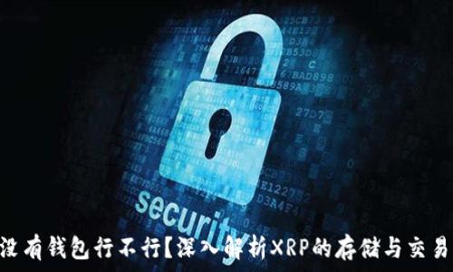   
XRP没有钱包行不行？深入解析XRP的存储与交易方式