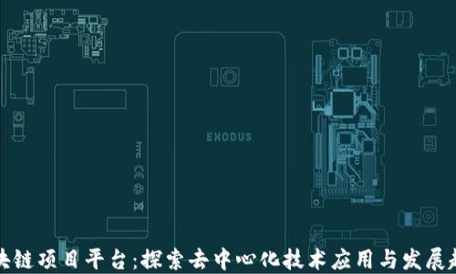 
区块链项目平台：探索去中心化技术应用与发展趋势