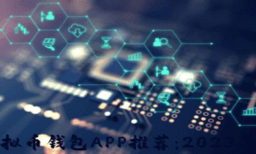 
最安全的虚拟币钱包APP推荐：2023年排行与解析