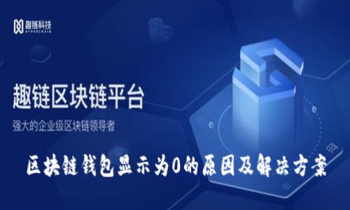 区块链钱包显示为0的原因及解决方案