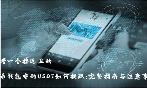 思考一个接近且的

火币钱包中的USDT如何提现：完整指南与注意事项